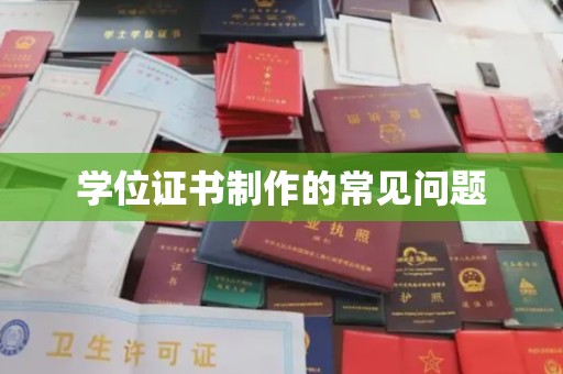 贵州学位证书制作的常见问题