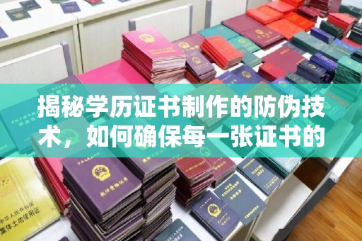 准格尔旗揭秘学历证书制作的防伪技术，如何确保每一张证书的真实性