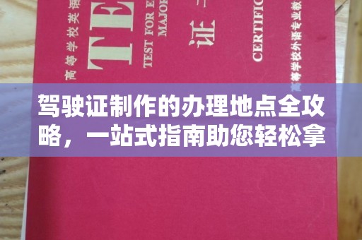 新会驾驶证制作的办理地点全攻略，一站式指南助您轻松拿证